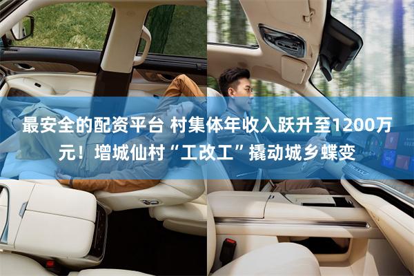 最安全的配资平台 村集体年收入跃升至1200万元！增城仙村“工改工”撬动城乡蝶变